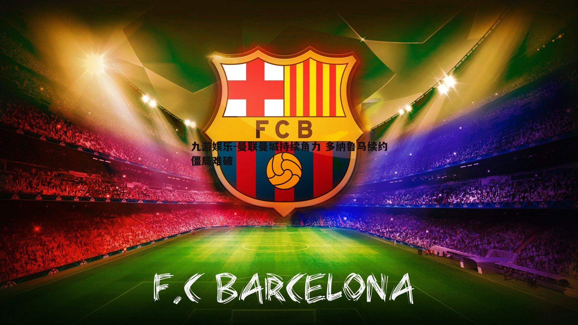 曼联曼城持续角力 多纳鲁马续约僵局难破